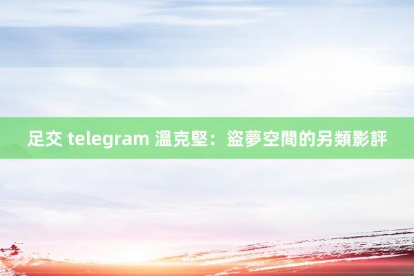 足交 telegram 溫克堅：盜夢空間的另類影評